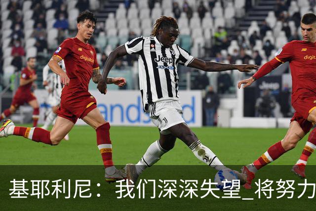 基耶利尼：我们深深失望 将努力争取欧洲杯卫冕